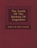 The Youth Of The Duchess Of Angoul�me