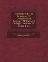 Memoirs of the Museum of Comparative Zool Ogy at Harvard College, Volume 34, Issues 1-2...