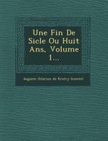 Une Fin De Si Cle Ou Huit ANS, Volume 1...