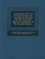 Transactions of the Section on Nervous and Mental Diseases of the American Medical Association at the Annual Session...