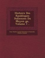 Histoire Des R Publiques Italiennes Du Moyen GE, Volume 7...