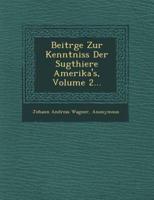 Beitr GE Zur Kenntniss Der S Ugthiere Amerika's, Volume 2...