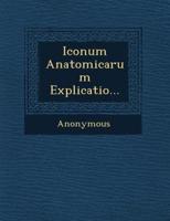 Iconum Anatomicarum Explicatio...