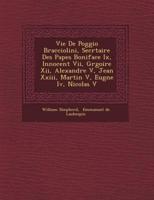 Vie De Poggio Bracciolini, Secr Taire Des Papes Boniface IX, Innocent VII, Gr Goire XII, Alexandre V, Jean XXIII, Martin V, Eug Ne IV, Nicolas V