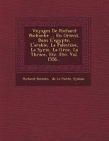 Voyages De Richard Pockocke ... En Orient, Dans L'Egypte, L'Arabie, La Palestine, La Syrie, La Gr Ce, La Thrace, Etc. Etc