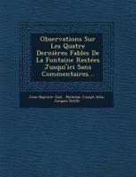 Observations Sur Les Quatre Dernieres Fables De La Fontaine Restees Jusqui'ici Sans Commentaires...