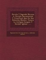 Devota Y Sagrada Novena a Christo Sacramentat Y Crucificat Que En Son Potentos Misteri Venera La Antigua Insigne Y Secular Iglesia ......