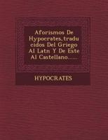 Aforismos De Hypocrates, Traducidos Del Griego Al Lat N Y De Este Al Castellano......