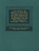 Vries Des P Res, Des Martyrs, Et Des Autres Principaux Saints Tir Es Des Actes Originaux Et Des Monumens Les Plus Authentiques, Avec Des Notes Critiques Et Historiques, Volume 19...