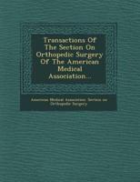 Transactions of the Section on Orthopedic Surgery of the American Medical Association...