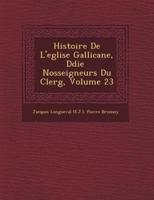 Histoire De L'Eglise Gallicane, D Di E Nosseigneurs Du Clerg, Volume 23