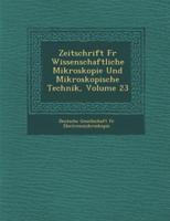 Zeitschrift F R Wissenschaftliche Mikroskopie Und Mikroskopische Technik, Volume 23