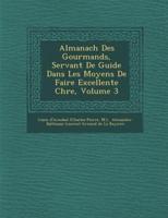 Almanach Des Gourmands, Servant De Guide Dans Les Moyens De Faire Excellente Ch Re, Volume 3