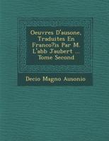 Oeuvres D'Ausone, Traduites En Franco?is Par M. L'Abb Jaubert ... Tome Second