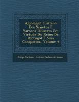 Agiologio Lusitano DOS Sanctos E Varoens Illustres Em Virtude Do Reino De Portugal E Suas Conquistas, Volume 4