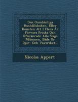 Den Oumbarliga Hushallsboken, Eller Konsten Att I Flera AR Forvara Friska Och Oforanrade Alla Slags F Damnen, Bade Ur Djur- Och Vaxtriket...