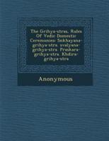 The Grihya-S Tras, Rules of Vedic Domestic Ceremonies