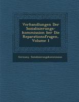 Verhandlungen Der Sozialisierungs-Kommission Ber Die Reparationsfragen, Volume 1