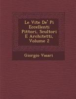 Le Vite De' Pi� Eccellenti Pittori, Scultori E Architetti, Volume 2