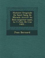 Histoire Originale Du Saint Sang De Miracle Arrive Au Bois-Seigneur-Isaac, Le 5 Juin De L'An 1405...