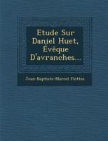 Etude Sur Daniel Huet, Eveque D'Avranches...