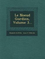 Le Noeud Gordien, Volume 3...