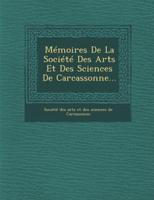 Memoires De La Societe Des Arts Et Des Sciences De Carcassonne...