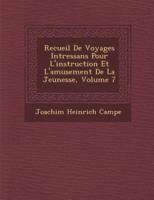 Recueil De Voyages Int Ressans Pour L'Instruction Et L'Amusement De La Jeunesse, Volume 7