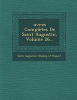 Uvres Complètes De Saint Augustin, Volume 26...