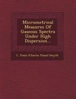 Micrometrical Measures of Gaseous Spectra Under High Dispersion...