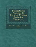 Inscriptiones Antiquae In Etruriae Urbibus Exstantes, Volume 1...