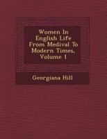 Women in English Life from Medi Val to Modern Times, Volume 1