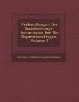 Verhandlungen Der Sozialisierungs-Kommission Ber Die Reparationsfragen, Volume 3