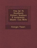 Vite De' Pi Eccellenti Pittori, Scultori E Architetti. Illustr. Con Note