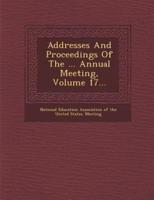 Addresses and Proceedings of the ... Annual Meeting, Volume 17...