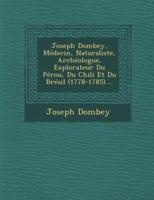 Joseph Dombey, Médecin, Naturaliste, Archéologue, Explorateur Du Pérou, Du Chili Et Du Brésil (1778-1785)....