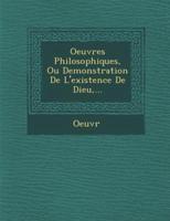 Oeuvres Philosophiques, Ou Demonstration De L'Existence De Dieu, ...