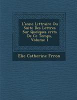 L'Ann E Litt Raire Ou Suite Des Lettres Sur Quelques Crits De Ce Temps, Volume 1