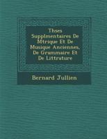 Th�ses Suppl�mentaires De M�trique Et De Musique Anciennes, De Grammaire Et De Litt�rature
