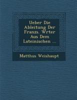 Ueber Die Ableitung Der Franz�s. W�rter Aus Dem Lateinischen ...