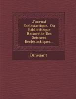 Journal Ecclesiastique, Ou Bibliotheque Raisonnee Des Sciences Ecclesiastiques...