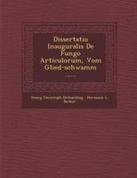 Dissertatio Inauguralis De Fungo Articulorum, Vom Glied-Schwamm ......