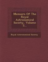 Memoirs of the Royal Astronomical Society, Volume 5...