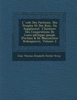 L' Cole Des Factieux, Des Peuples Et Des Rois, Ou Suppl Ment L'Histoire Des Conjurations De Louis-Philippe-Joseph D'Orl ANS & De Maximilien Robespierr