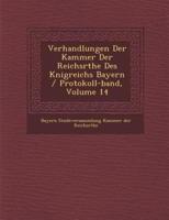 Verhandlungen Der Kammer Der Reichsr the Des K Nigreichs Bayern / Protokoll-Band, Volume 14