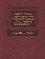 Notice Historique Sur L'Origine Et Les Effets De La Nouvelle M Daille, Frapp E En L'Honneur De L'Immacul E Conception De La Tr S Sainte Vierge, Et G N Ralement Connue Sous Le Nom De M Daille Miraculeuse...