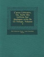 L'Ann E Litt Raire, Ou, Suite Des Lettres Sur Quelques Crits De Ce Temps, Volume 1