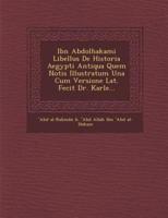 Ibn Abdolhakami Libellus De Historia Aegypti Antiqua Quem Notis Illustratum Una Cum Versione Lat. Fecit Dr. Karle...