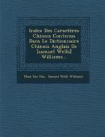 Index Des Caractères Chinois Contenus Dans Le Dictionnaire Chinois Anglais De [Samuel Wells] Williams...