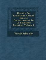 Histoire Des R Volutions Arriv Es Dans Le Gouvernement De La R Publique Romaine, Volume 2